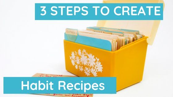 3 Steps to Create a Habit Recipe for Positive Change